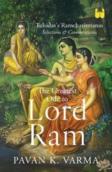 The Greatest Ode to Lord Ram: Tulsidas's Ramcharitmanas Selections & Commentaries - Pavan K. Varma - 9789357764742
