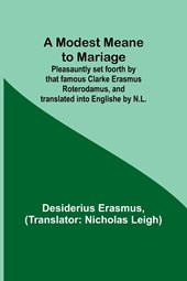 A Modest Meane to Mariage; Pleasauntly set foorth by that famous Clarke Erasmus Roterodamus, and translated into Englishe by N.L.
