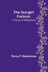 The Sea-girt Fortress - Percy F. Westerman - 9789357916806