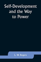 Self-Development and the Way to Power - L. W. Rogers - 9789357926355