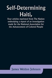 Self-Determining Haiti,Four articles reprinted from The Nation embodying a report of an investigation made for the National Association for the Advancement of Colored People.