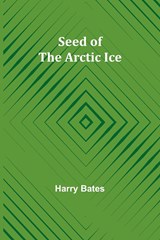 Seed of the Arctic Ice - Harry Bates - 9789357927048