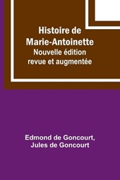 Histoire de Marie-Antoinette; Nouvelle édition revue et augmentée