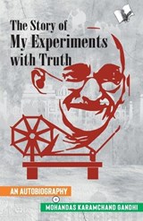 The Story of My Experiments with Truth (Mahatma Gandhi's Autobiography) - Mahatma Mahatma Gandhi - 9789357943291