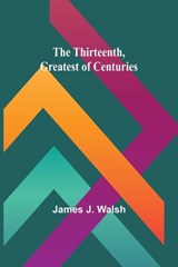 The Thirteenth, Greatest of Centuries - James J Walsh - 9789357947206
