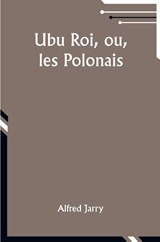 Ubu Roi, ou, les Polonais - Alfred Jarry - 9789357955652