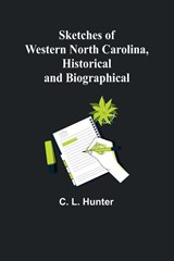 Sketches of Western North Carolina, Historical and Biographical - C. L. Hunter - 9789357955997