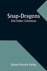 Snap-Dragons; Old Father Christmas - Juliana Horatia Ewing - 9789357958295