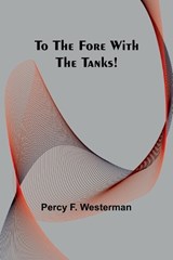 To the Fore with the Tanks! - Percy F Westerman - 9789357963862