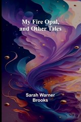 My Fire Opal, and Other Tales - Sarah Warner Brooks - 9789357964586
