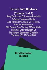 Travels into Bokhara (Volume 3 of 3)Being the Account of A Journey from India to Cabool, Tartary, and Persia; Also, Narrative of a Voyage on the Indus, From the Sea to Lahore, With Presents From the K - Alexander Burnes - 9789357965774
