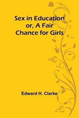 Sex in Education; or, A Fair Chance for Girls - Edward H Clarke - 9789357973137