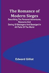 The Romance of Modern Sieges; Describing the personal adventures, resource and daring of besiegers and beseiged in all parts of the world - Edward Gilliat - 9789357978347