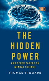 The Hidden Power And Other Papers upon Mental Science - Thomas Troward - 9789357990202