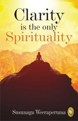 Clarity is the only - Susunaga Weeraperuma - 9789358563856