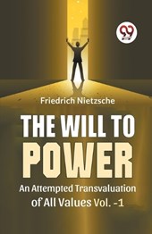 The Will To Power An Attempted Transvaluation Of All Values Vol. 1