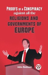 Proofs Of A Conspiracy Against All The Religions And Governments Of Europe