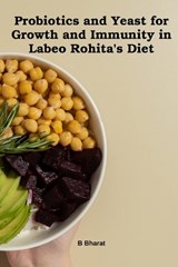 Probiotics and Yeast for Growth and Immunity in Labeo Rohita's Diet - B Bharat - 9789358682700