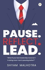 Pause. Reflect. Lead. - Leadership Insights for Managers and Executives - Shyam Malhotra - 9789358963618