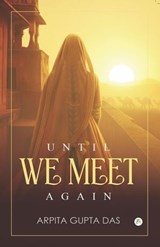 Until We Meet Again - Arpita Gupta Das - 9789358966121