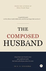 The Composed Husband: What Indian Men Cannot Say and What Marriage Cannot Survive | Psychology - Dr G. B. Singh, Ph.D. - 9789358968460