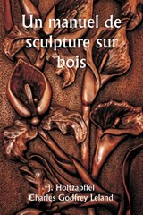 Un manuel de sculpture sur bois - J. Holtzapffel ; Charles Godfrey Leland - 9789359254074