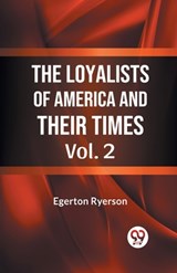 The Loyalists of America and Their Times - Egerton Ryerson - 9789359325613