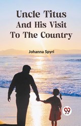 Uncle Titus and His Visit to the Country - Johanna Spyri - 9789359327693