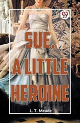 Sue, A Little Heroine - L T Meade - 9789359393230