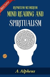 Hypnotism Mesmerism Mind Reading and Spiritualism (Edition2023) - A Alpheus - 9789359575292