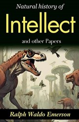 Natural history of intellect and other papers (Edition2023) - Ralph Waldo Emerson - 9789359578309