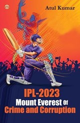 IPL-2023 Mount Everest of Crime and Corruption - Atul Kumar - 9789359641911