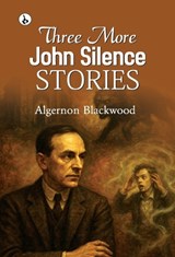 Three More John Silence Stories - Algernon Blackwood - 9789359914725