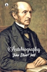 AUTOBIOGRAPHY - John Stuart Mill - 9789359916965