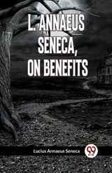 L. ANNAEUS SENECA, ON BENEFITS - Seneca Lucius Annaeus - 9789359959917