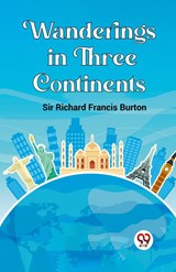 Wanderings in Three Continents - Richard Francis Burton - 9789360461706