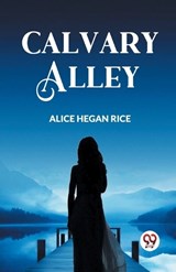 Calvary Alley - Alice Hegan Rice - 9789360465506