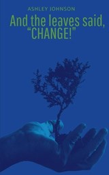 And the Leaves said, "Change!" - Ashley Johnson - 9789360947798
