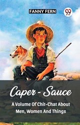 Caper-Sauce A Volume Of Chit-Chat About Men, Women And Things - Fanny Fern - 9789361151231