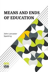 Means And Ends Of Education - John Lancaster Spalding - 9789361381867