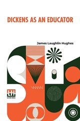 Dickens As An Educator - James Laughlin Hughes - 9789361387524