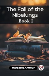 The Fall of the Nibelungs Book I - Margaret Armour - 9789361423505