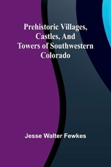 Prehistoric villages, castles, and towers of southwestern Colorado - Jesse Walter Fewkes - 9789361472527