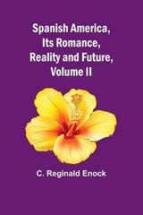 Spanish America, Its Romance, Reality and Future, Volume II - C Reginald Enock - 9789361473579