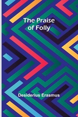The Praise of Folly - Desiderius Erasmus - 9789361475092