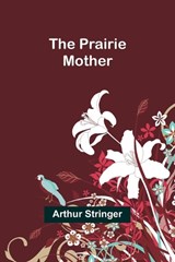 The Prairie Mother - Arthur Stringer - 9789361478116