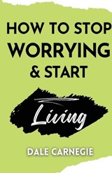 How to Stop Worrying & Start Living - Dale Carnegie - 9789361917882
