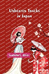 Unbeaten Tracks in Japan - Isabella L Bird - 9789362090768