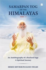 Samarpan Yog of the Himalayas - Shivkrupanand Swami - 9789362131881