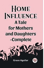 Home Influence A Tale for Mothers and Daughters-Complete